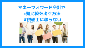 マネーフォワード会計で5期比較を出す方法