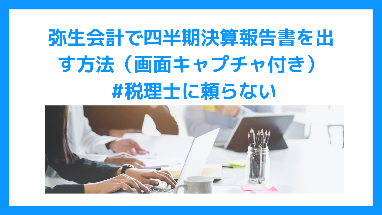 弥生会計で四半期決算報告書を出す方法（画面キャプチャ付き）